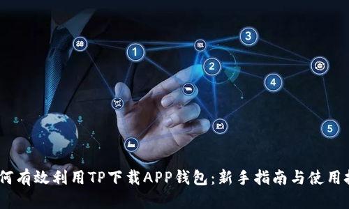 :如何有效利用TP下载APP钱包：新手指南与使用技巧