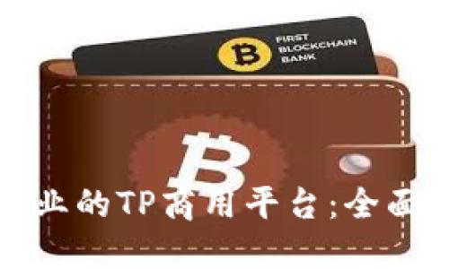 如何选择适合企业的TP商用平台：全面指南与最佳实践