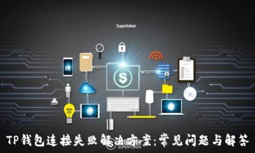   
TP钱包连接失败解决方案：常见问题与解答