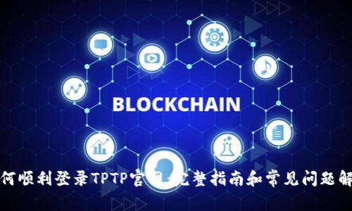 如何顺利登录TPTP官网：完整指南和常见问题解答