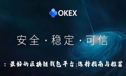 : 最好的区块链钱包平台：选择指南与推荐