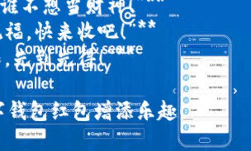 当然可以，以下是几个数字钱包红包的简短有趣文案，适合用作发送红包时的消息：

1. **“包你发财！红包到手，笑脸常在！”**
2. **“红包来啦！打开你的快乐，快来收获！”**
3. **“数字钱包也能装满快乐，来吧，领取你的红包！”**
4. **“新年新气象，红包送到，别急，先扫码！”**
5. **“小红包，大惊喜，快来开箱吧！”**
6. **“马不停蹄地送钱，你的快乐我来买单！”**
7. **“钱虽小，心意大，祝你快乐每一天！”**
8. **“打开红包，开启运气，谁不想当财神！”**
9. **“这个红包藏着我的祝福，快来收吧！”**
10. **“快来抢啊，库存有限，先到先得！”**

希望这些文案能为你的数字钱包红包增添乐趣！