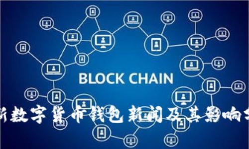 最新数字货币钱包新闻及其影响分析