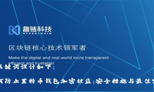 和关键词设计如下：

如何防止莱特币钱包加密被盗：安全措施与最佳实践