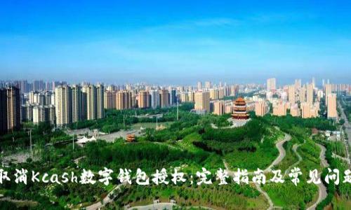 如何取消Kcash数字钱包授权：完整指南及常见问题解答