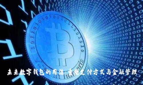 未来数字钱包的用法：重塑支付方式与金融管理