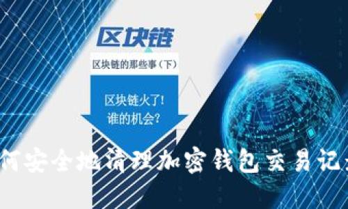 如何安全地清理加密钱包交易记录？