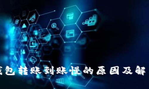 数字货币钱包转账到账慢的原因及解决方法分析