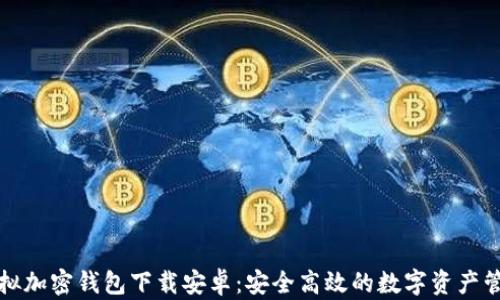 
模拟加密钱包下载安卓：安全高效的数字资产管理