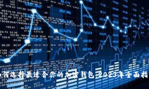 如何选择最适合你的加密钱包：2023年全面指南