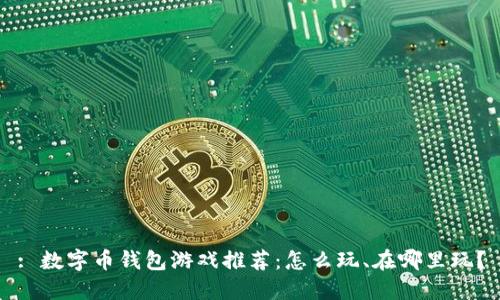 : 数字币钱包游戏推荐：怎么玩、在哪里玩？
