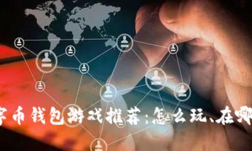 : 数字币钱包游戏推荐：怎么玩、在哪里玩？