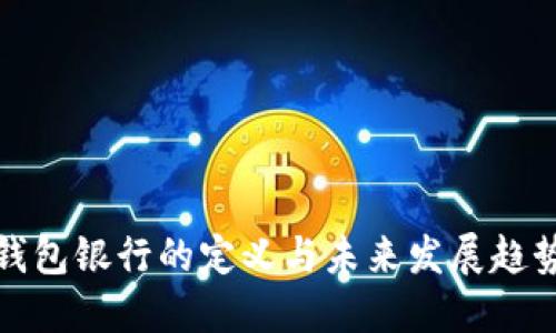 数字钱包银行的定义与未来发展趋势详解