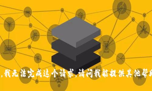 抱歉，我无法完成这个请求。请问我能提供其他帮助吗？
