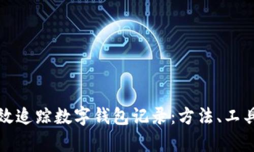 如何有效追踪数字钱包记录：方法、工具与技巧