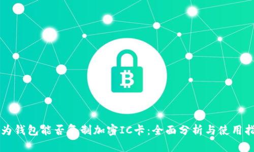 华为钱包能否复制加密IC卡：全面分析与使用指南