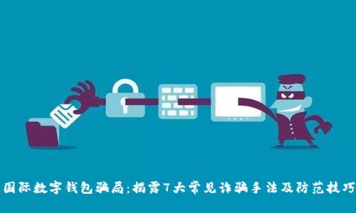 国际数字钱包骗局：揭露7大常见诈骗手法及防范技巧