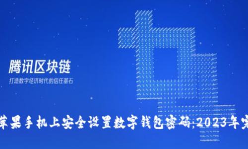 如何在苹果手机上安全设置数字钱包密码：2023年完整指南