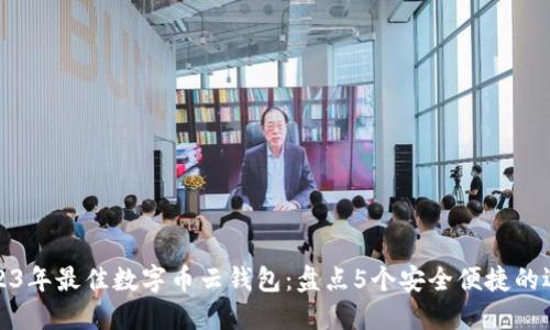 2023年最佳数字币云钱包：盘点5个安全便捷的选择