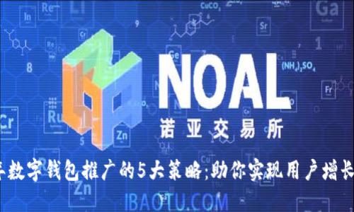 2023年数字钱包推广的5大策略：助你实现用户增长的秘诀