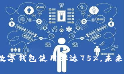 2023年中国数字钱包使用率达75%，未来发展趋势解读