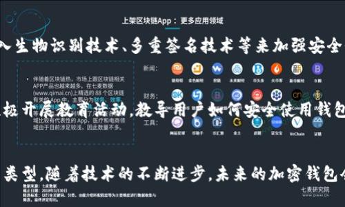 tiaoti2023年最受欢迎的5种加密钱包及其区别/tiaoti
加密钱包, 数字货币, 冷钱包, 热钱包, 硬件钱包/guanjianci

加密钱包的基础知识
随着区块链技术的发展和加密货币市场的不断扩张，加密钱包成为了数字资产持有者的重要工具。加密钱包可以被理解为存储数字货币和管理私钥的一种工具，用户通过它可以安全地接收、存储和发送加密货币。钱包的种类繁多，适用于不同的用户需求和安全要求。

加密钱包的主要类型
我们可以将加密钱包主要分为两大类：热钱包（Hot Wallet）和冷钱包（Cold Wallet）。这两者在功能、便利性和安全性上有着明显的区别。

h4热钱包/h4
热钱包是一种在线钱包，通常联网并且可以随时访问。它的优点是方便快捷，适合频繁交易的用户。热钱包可以通过桌面应用程序、移动应用程序或网页访问，用户可以轻松地进行加密货币的存取。这些钱包通常不需要太多的设置，适合初学者。

ul
    listrong优点：/strong 操作方便，适合日常使用，适合快速交易。/li
    listrong缺点：/strong 安全性较低，容易受到黑客攻击，私钥安全性依赖于服务提供商。/li
/ul

h4冷钱包/h4
冷钱包则是离线钱包，通常不与互联网连接，因此安全性相对较高。冷钱包可以是硬件设备，也可以是纸质钱包。由于冷钱包不容易受到网络攻击，适合长期存储加密货币的用户。

ul
    listrong优点：/strong 极高的安全性，私钥离线储存，几乎不受网络攻击的影响。/li
    listrong缺点：/strong 不够方便，存取操作较为繁琐，适合长期持有和大额资产的用户。/li
/ul

具体的加密钱包类型分析
除了热钱包和冷钱包的基本分类，各种加密钱包的具体类型和功能更是丰富多样。以下是一些最常见的加密钱包类型，它们各自有不同的优势和用途。

h41. 软件钱包/h4
软件钱包是运行在计算机或手机上的应用程序。用户通过这种钱包可以快速便捷地管理自己的加密资产。这类钱包的安全性取决于用户的设备安全，建议安装反病毒软件并定期更新。

h42. 硬件钱包/h4
硬件钱包是专为存储私钥而设计的物理设备，它通常支持多种加密货币，并且提供了极高的安全性。购买后，用户可以将私钥保存在硬件设备中，甚至不需要联网即可存取资产。一些流行的硬件钱包品牌如Ledger和Trezor等，都以其安全性和易用性深受用户欢迎。

h43. 纸钱包/h4
纸钱包是一种最简单的加密钱包形式，包括用户的公钥和私钥的书面记录。这种钱包形式不受黑客攻击的影响，但用户必须妥善保管纸质文件。一旦丢失或损坏，资产将无法恢复。

h44. 网络钱包/h4
网络钱包可以说是热钱包的一种，一般由第三方服务平台提供，用户可以通过浏览器访问。网络钱包的便利性很高，但同样风险较大，建议用户开启双重身份验证等安全措施以增强安全性。

不同钱包使用场景的分析
在选择加密钱包时，用户往往需要考虑自己的使用场景与需求。以下是几种常见的使用场景，以及推荐的加密钱包类型：

h4频繁交易的用户/h4
对于那些需要频繁买卖加密货币的用户，热钱包可能是最佳选择。这类用户需要快速访问自己的资产，以便随时进行交易。软件钱包和网络钱包都能满足这个需求，但一定要注意安全性，尽量选择信誉良好的服务提供商。

h4长期持有资产的用户/h4
如果用户打算长时间持有大量的加密资产，那么冷钱包彰显其价值。硬件钱包是特别合适的选择，确保私钥的离线存储，规避网络安全风险。在大型投资时，使用硬件钱包还会让用户感觉更有保障。

h4技术熟悉程度较低的用户/h4
对技术不太熟悉的用户，可以选择用户界面友好的软件钱包。市面上有很多钱包提供直观的操作界面和清晰的使用说明，帮助用户更好地理解加密货币的存储和管理。

h4隐私意识强烈的用户/h4
如果用户非常关注隐私和安全，纸钱包或者硬件钱包就是不错的选择。用户可以完全控制自己的私钥，避免任何中心化的服务带来的潜在隐患。但这也需要用户有较强的安全意识和妥善管理钱包的能力。

未来的趋势与发展
随着加密货币尤其是区块链技术的发展，加密钱包也在不断进化。未来的加密钱包可能会在便利性和安全性上达到更好的平衡，许多钱包正在尝试引入生物识别技术、多重签名技术等来加强安全性。同时，随着去中心化金融（DeFi）的兴起，加密钱包的功能将进一步扩展，用户的需求会推动钱包类型的多样化，如集成DEX交易、借贷和质押等功能。

h4用户教育与安全/h4
加密钱包的普及也意味着用户教育是必不可少的内容。新手用户往往对加密钱包安全性缺乏了解，容易成为黑客攻击的目标。因此，钱包提供商应该积极开展教育活动，教导用户如何安全使用钱包，保护自己的资产。例如，提醒用户定期备份私钥，以及设置复杂密码等。

总结
加密钱包的种类多种多样，每种钱包都有其特定的优缺点和适用场景。用户在选择加密钱包时，应结合自身的需求与安全意识，选择最适合自己的钱包类型。随着技术的不断进步，未来的加密钱包会变得更加智能和安全，背后的技术革新值得每一个加密货币持有者关注。