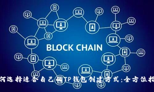  如何选择适合自己的TP钱包创建方式：全方位指南 