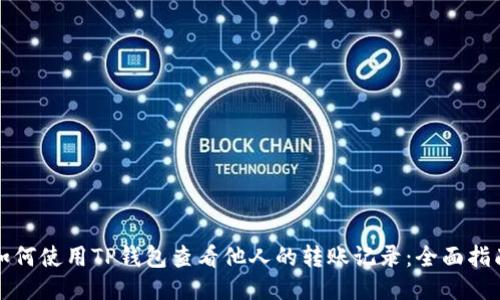 如何使用TP钱包查看他人的转账记录：全面指南