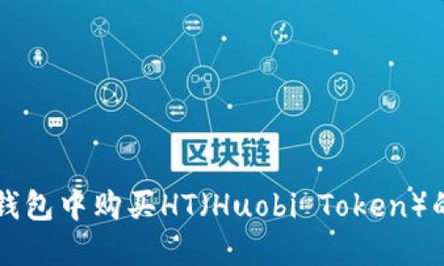 如何在TP钱包中购买HT（Huobi Token）的详细指南