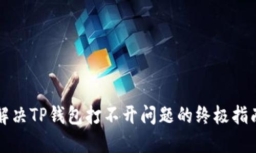 解决TP钱包打不开问题的终极指南