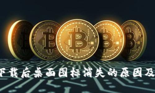  TP钱包下载后桌面图标消失的原因及解决方案