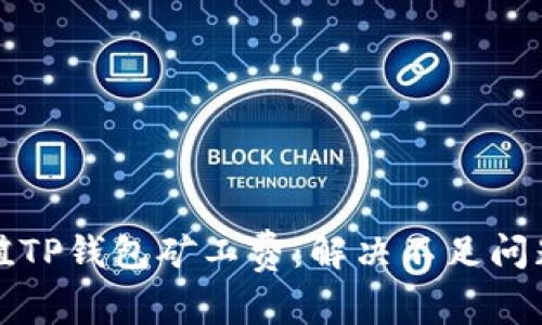 如何有效充值TP钱包矿工费：解决不足问题的全面指南