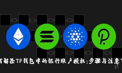 如何解除TP钱包中的银行账户授权：步骤与注意事项