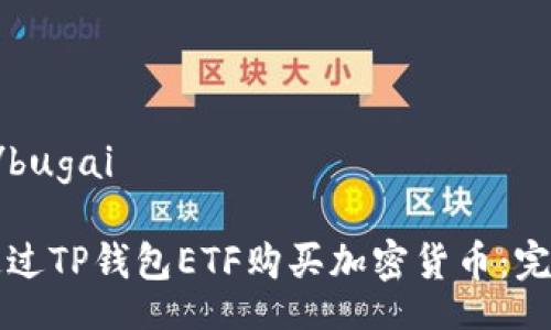 bugai/bugai

如何通过TP钱包ETF购买加密货币：完整指南