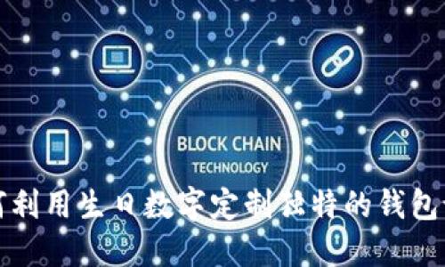 如何利用生日数字定制独特的钱包设计