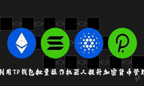 如何利用TP钱包批量操作机器人提升加密货币管理效率