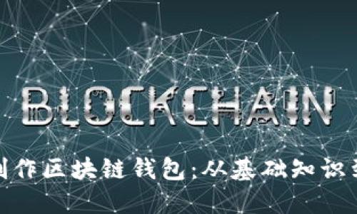 如何手动制作区块链钱包：从基础知识到详细步骤