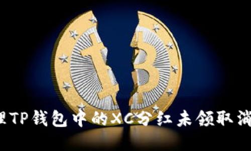 如何处理TP钱包中的XC分红未领取消毁问题？