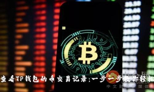 如何查看TP钱包的币交易记录：一步一步教你轻松搞定