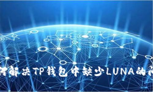 如何解决TP钱包中缺少LUNA的问题