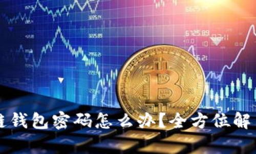 忘记区块链钱包密码怎么办？全方位解决方案解析