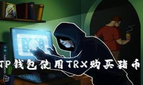 如何通过TP钱包使用TRX购买猪币：完整指南