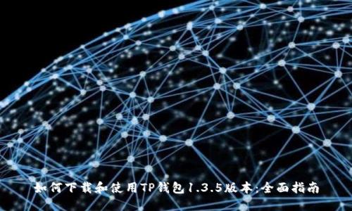 如何下载和使用TP钱包1.3.5版本：全面指南
