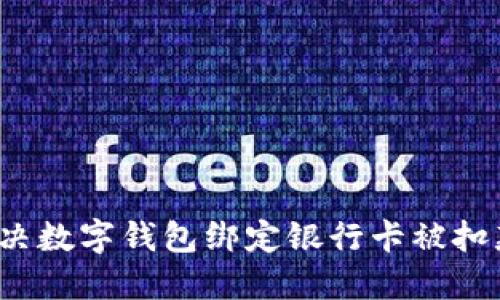 如何解决数字钱包绑定银行卡被扣款问题？