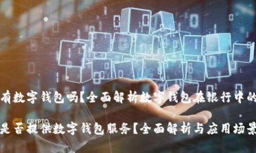 银行有数字钱包吗？全面解析数字钱包在银行中的应用

银行是否提供数字钱包服务？全面解析与应用场景