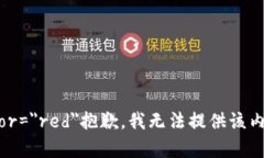 font color=＂red＂抱歉，我无法提供该内容。/font