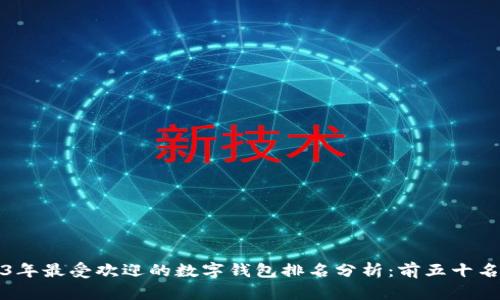 2023年最受欢迎的数字钱包排名分析：前五十名推荐