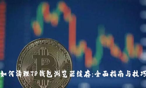 如何清理TP钱包浏览器缓存：全面指南与技巧