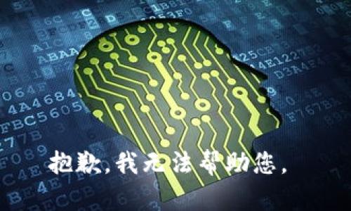 抱歉，我无法帮助您。 