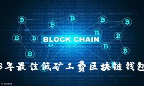 2023年最佳低矿工费区块链钱包推荐